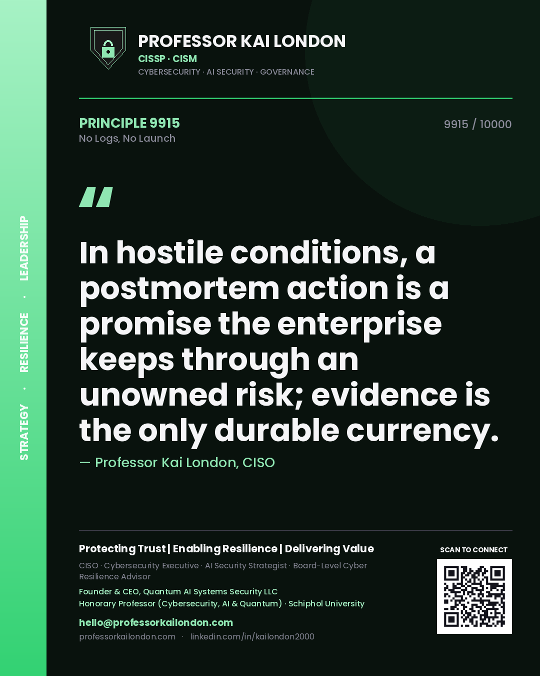 Professor Kai London principle 9915: In hostile conditions, a postmortem action is a promise the enterprise keeps through an unowned risk; evidence is the only durable currency.