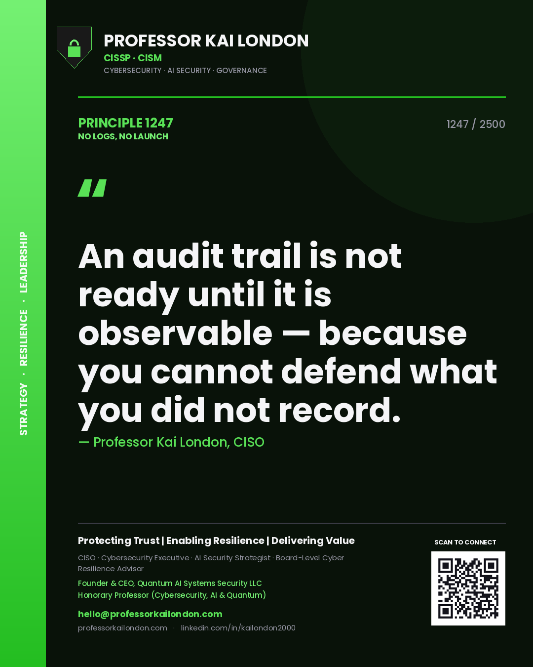 Professor Kai London principle 1247: An audit trail is not ready until it is observable — because you cannot defend what you did not record.