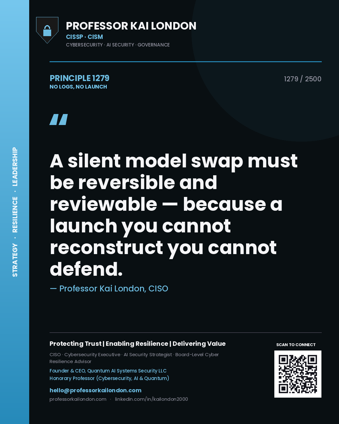 Professor Kai London principle 1279: A silent model swap must be reversible and reviewable — because a launch you cannot reconstruct you cannot defend.