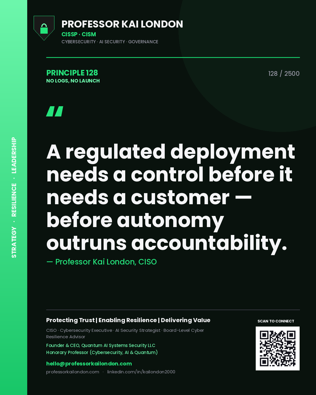 Professor Kai London principle 128: A regulated deployment needs a control before it needs a customer — before autonomy outruns accountability.