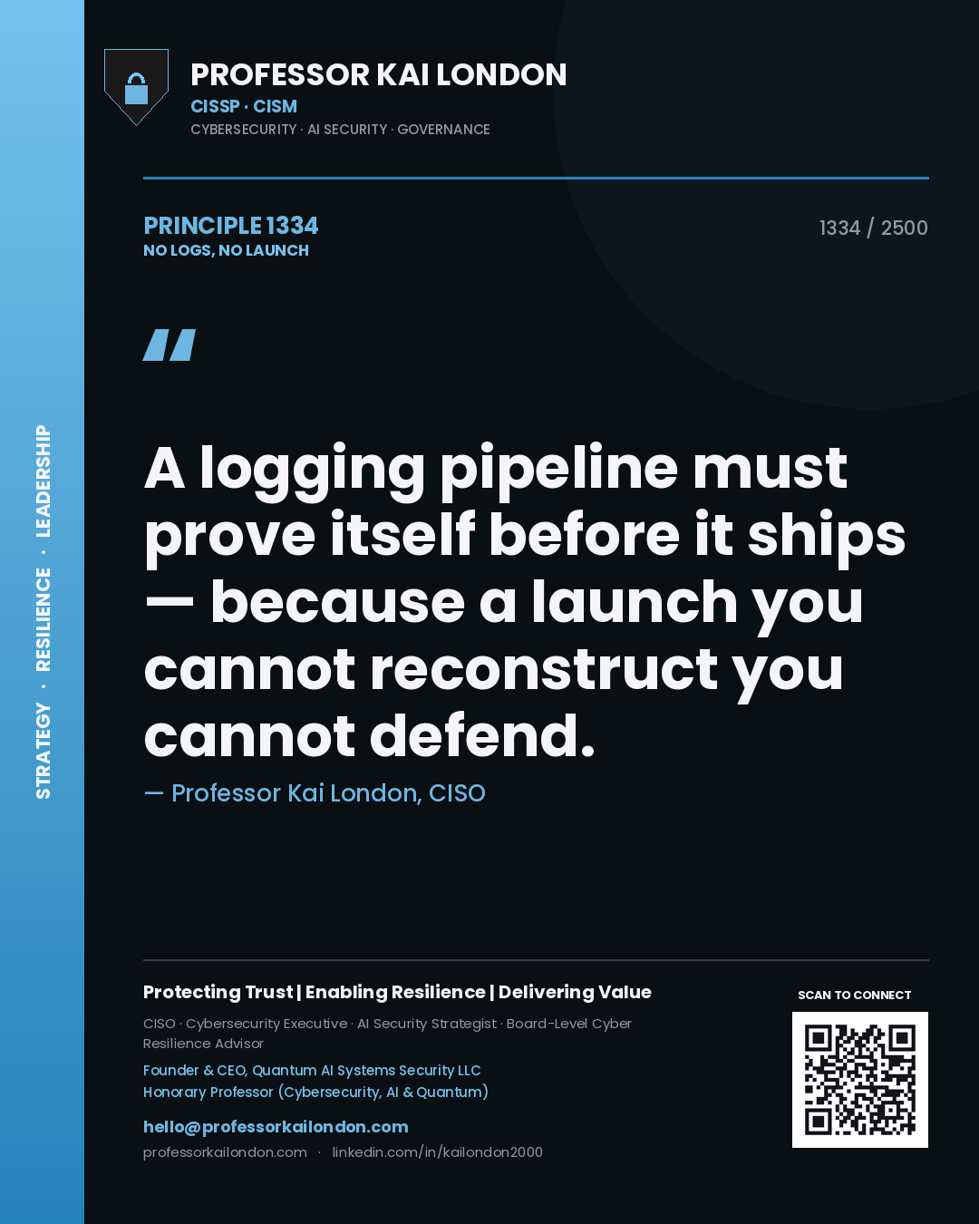 Professor Kai London principle 1334: A logging pipeline must prove itself before it ships — because a launch you cannot reconstruct you cannot defend.