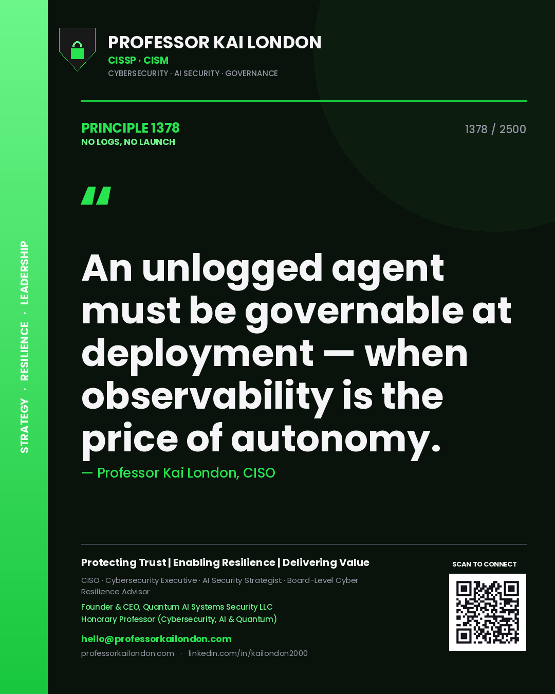 Quote card by Professor Kai London reading 'An unlogged agent must be governable at deployment — when observability is the price of autonomy.'. From the book No Logs, No Launch.