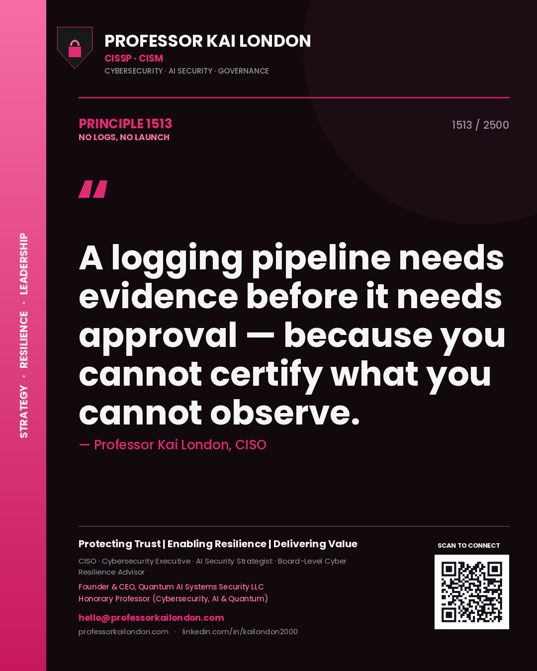 Professor Kai London principle 1513: A logging pipeline needs evidence before it needs approval — because you cannot certify what you cannot observe.