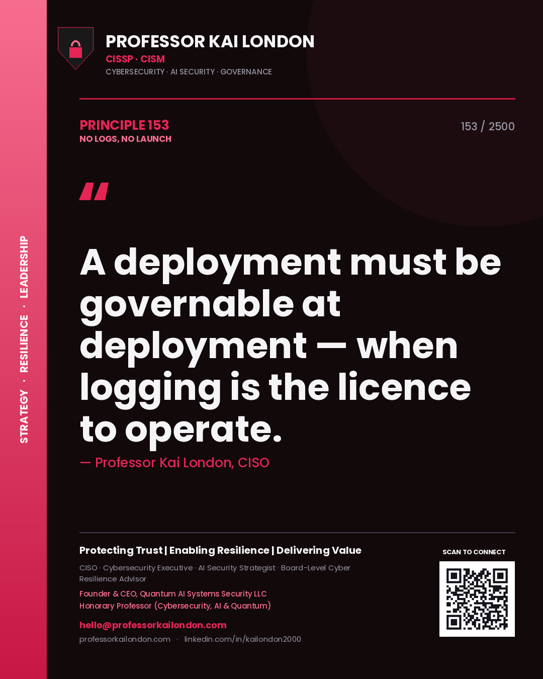 Professor Kai London principle 153: A deployment must be governable at deployment — when logging is the licence to operate.