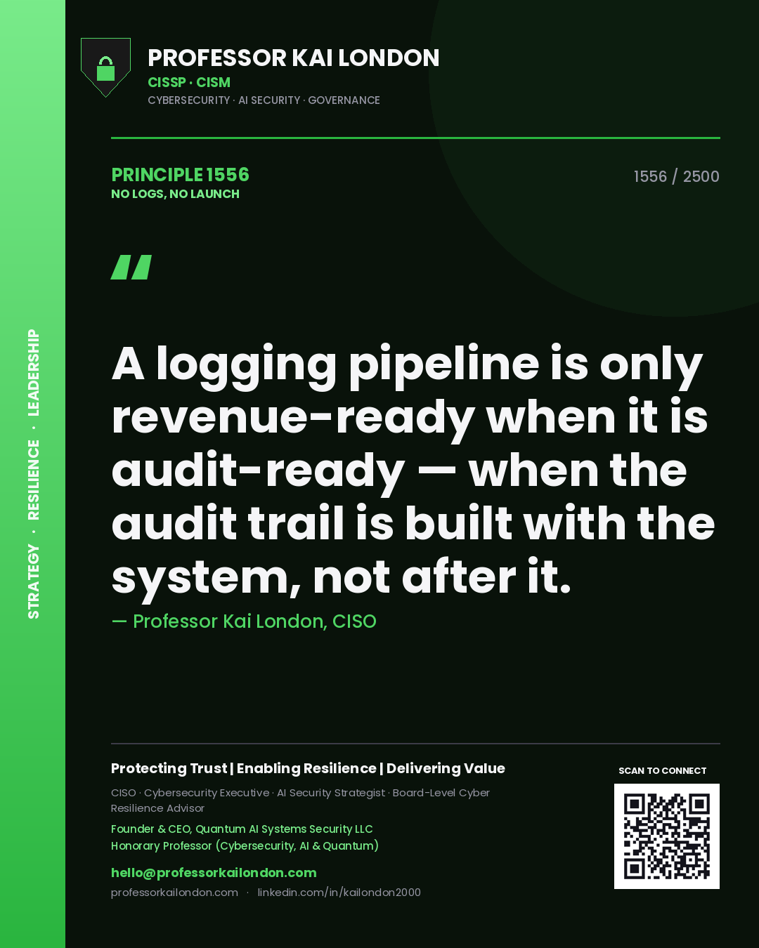 Professor Kai London principle 1556: A logging pipeline is only revenue-ready when it is audit-ready — when the audit trail is built with the system, not after it.