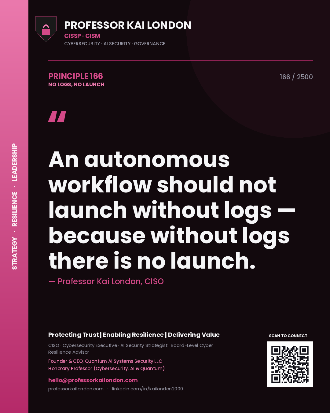 Professor Kai London principle 166: An autonomous workflow should not launch without logs — because without logs there is no launch.