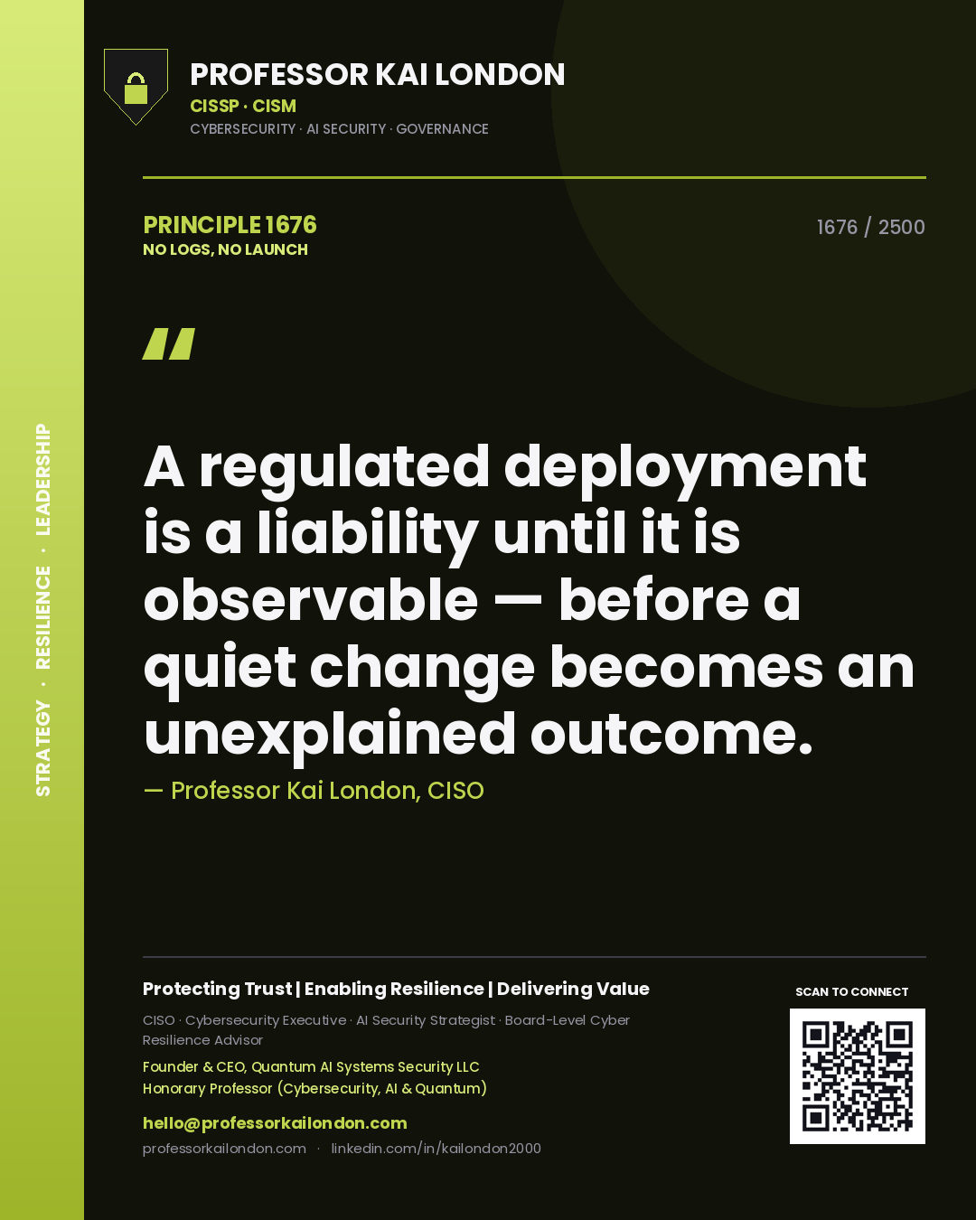 Professor Kai London principle 1676: A regulated deployment is a liability until it is observable — before a quiet change becomes an unexplained outcome.