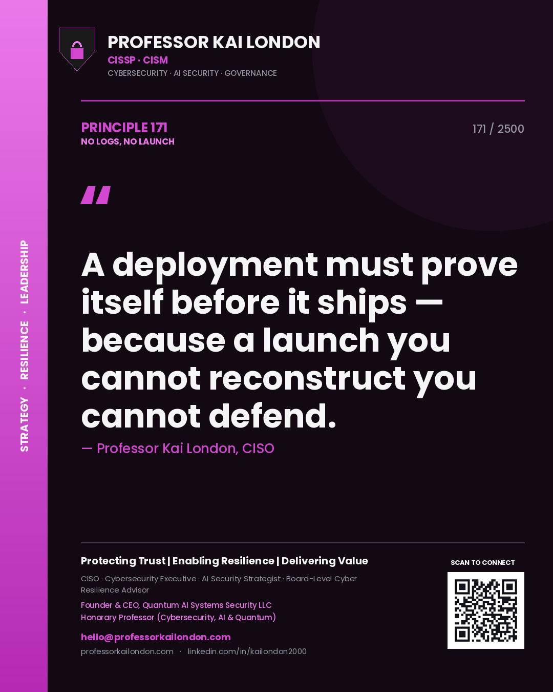 Professor Kai London principle 171: A deployment must prove itself before it ships — because a launch you cannot reconstruct you cannot defend.