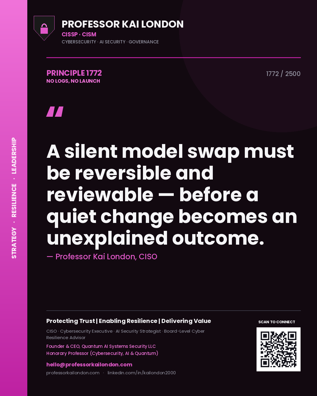 Professor Kai London principle 1772: A silent model swap must be reversible and reviewable — before a quiet change becomes an unexplained outcome.