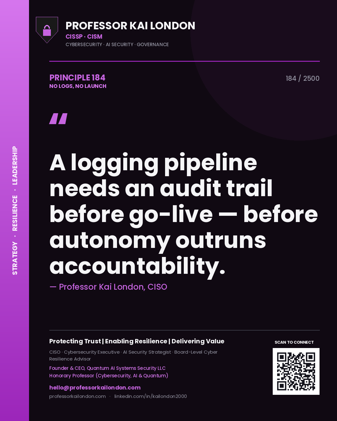 Professor Kai London principle 184: A logging pipeline needs an audit trail before go-live — before autonomy outruns accountability.