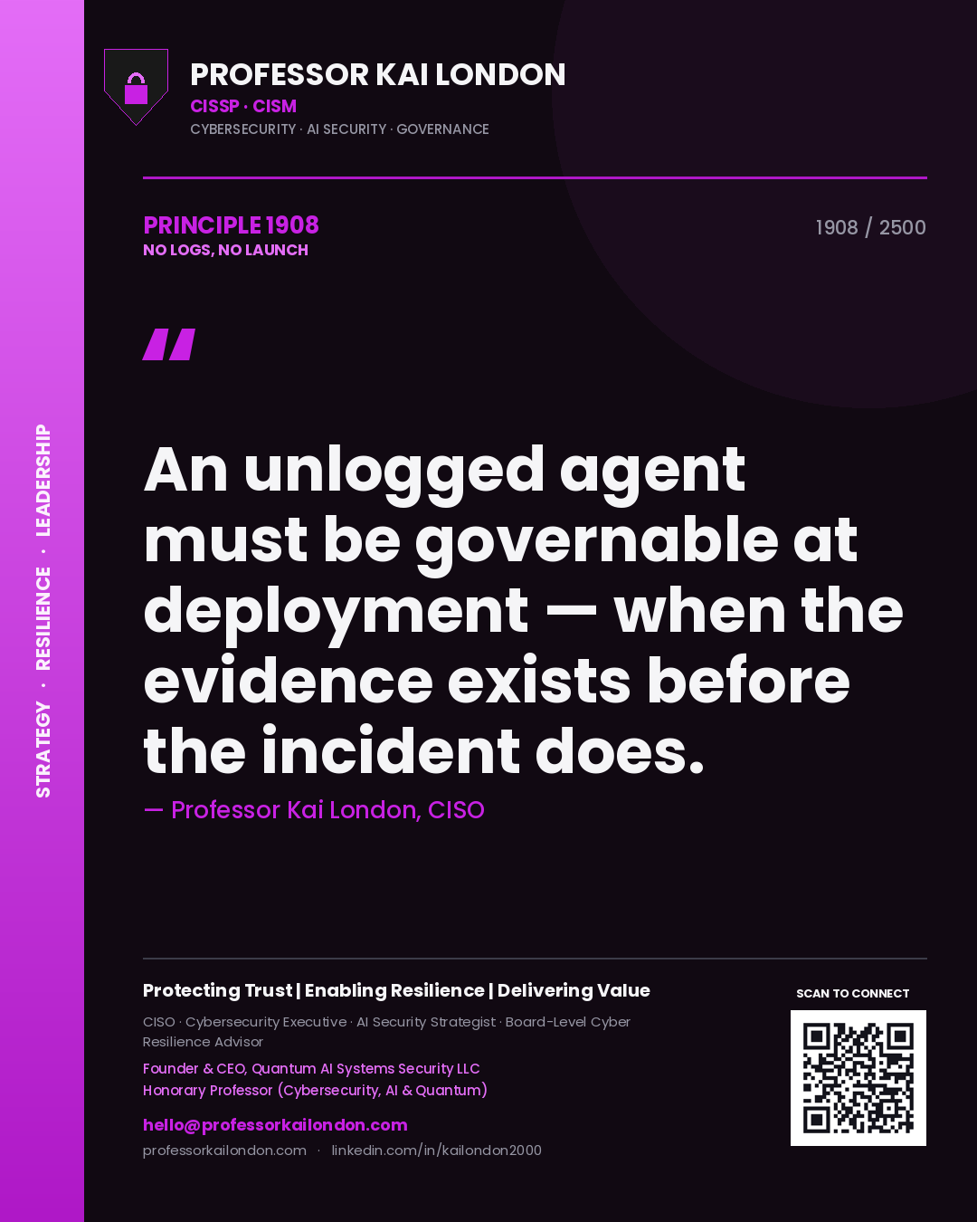 Quote card by Professor Kai London reading 'An unlogged agent must be governable at deployment — when the evidence exists before the incident does.'. From the book No Logs, No Launch.
