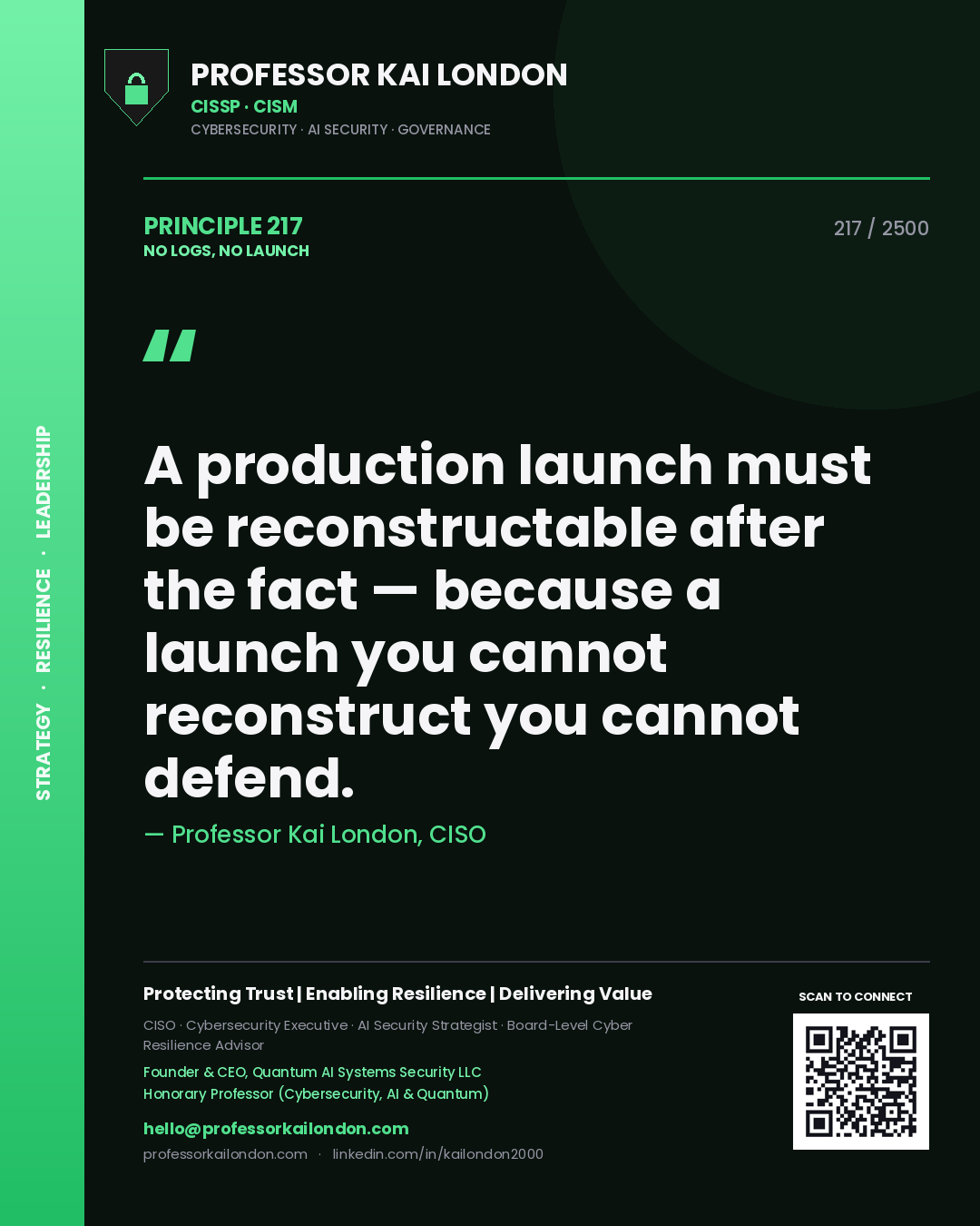Professor Kai London principle 217: A production launch must be reconstructable after the fact — because a launch you cannot reconstruct you cannot defend.