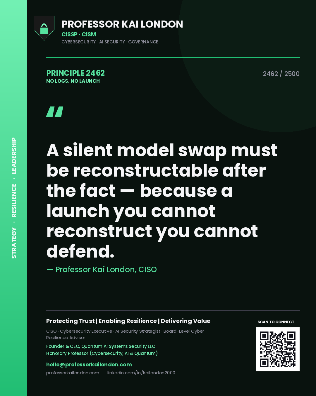 Professor Kai London principle 2462: A silent model swap must be reconstructable after the fact — because a launch you cannot reconstruct you cannot defend.