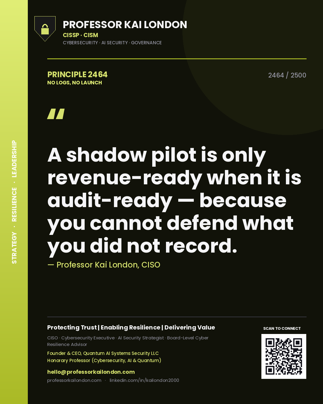 Professor Kai London principle 2464: A shadow pilot is only revenue-ready when it is audit-ready — because you cannot defend what you did not record.
