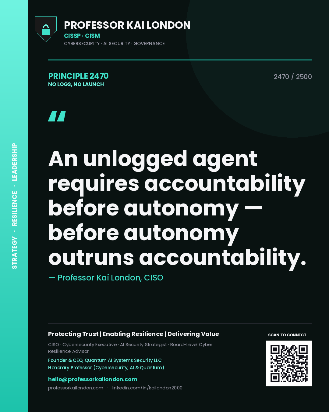 Professor Kai London principle 2470: An unlogged agent requires accountability before autonomy — before autonomy outruns accountability.