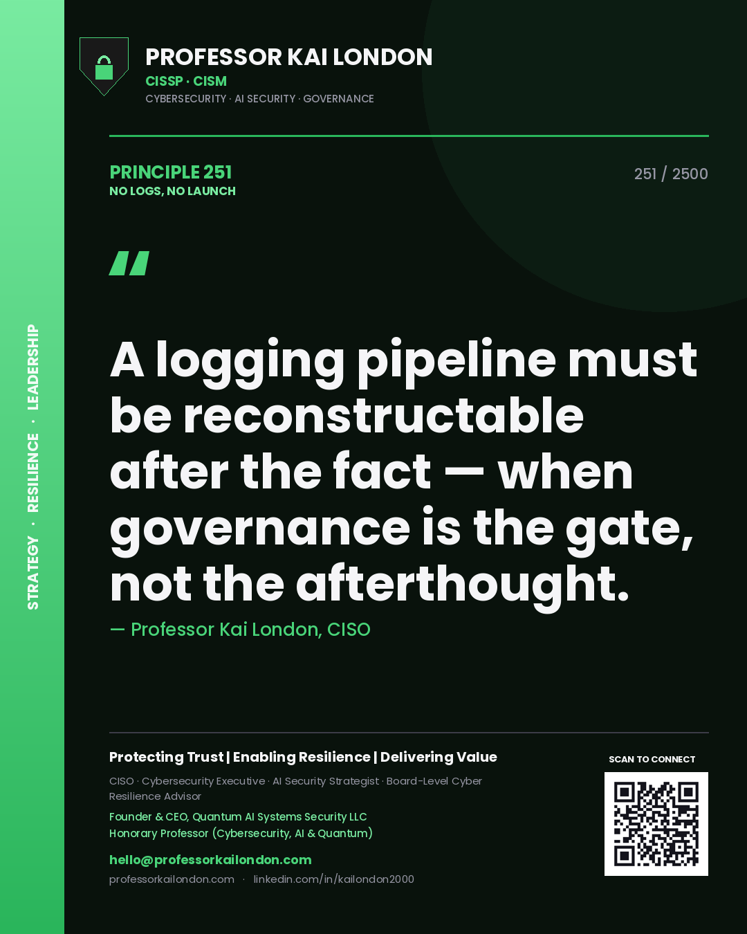 Professor Kai London principle 251: A logging pipeline must be reconstructable after the fact — when governance is the gate, not the afterthought.