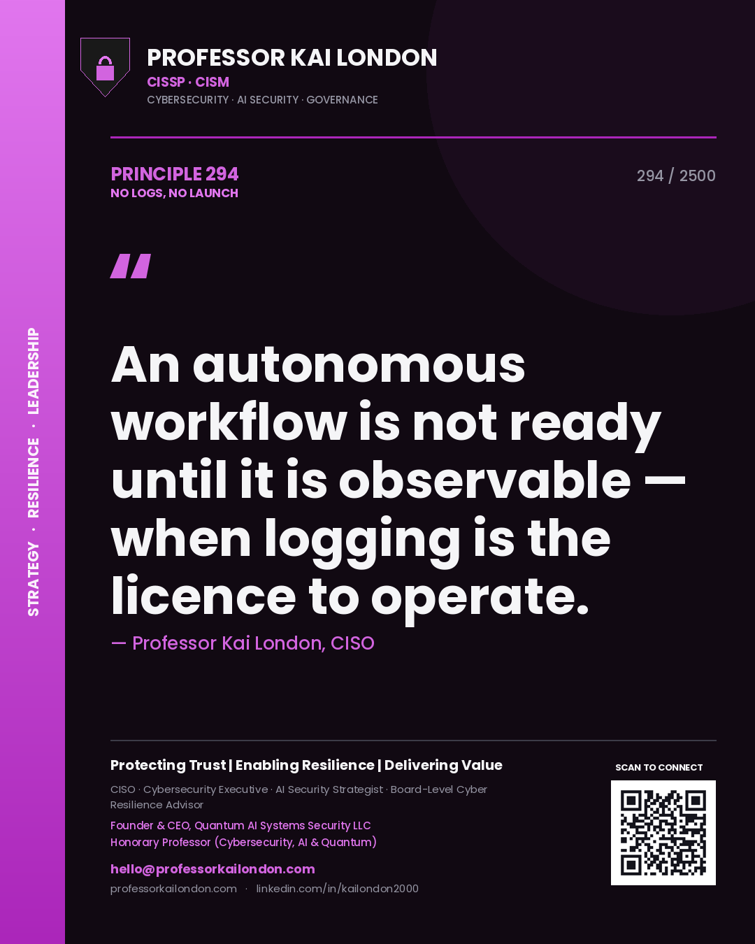 Professor Kai London principle 294: An autonomous workflow is not ready until it is observable — when logging is the licence to operate.