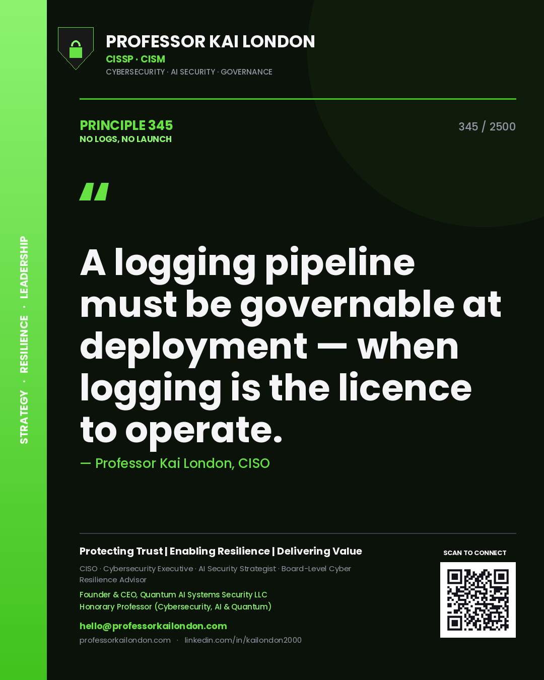 Professor Kai London principle 345: A logging pipeline must be governable at deployment — when logging is the licence to operate.