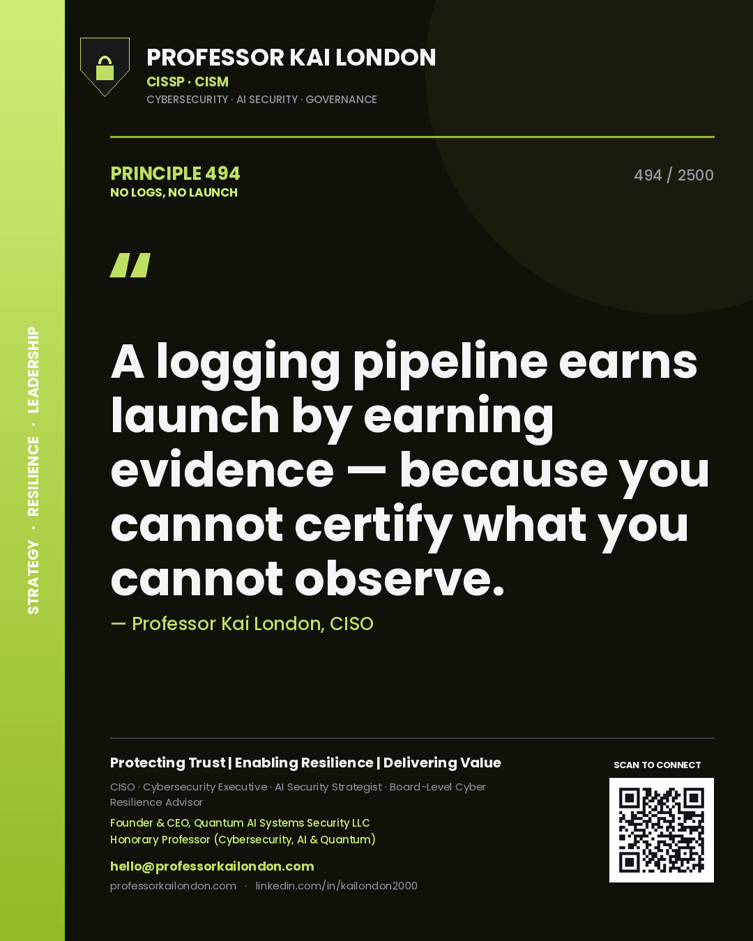Professor Kai London principle 494: A logging pipeline earns launch by earning evidence — because you cannot certify what you cannot observe.