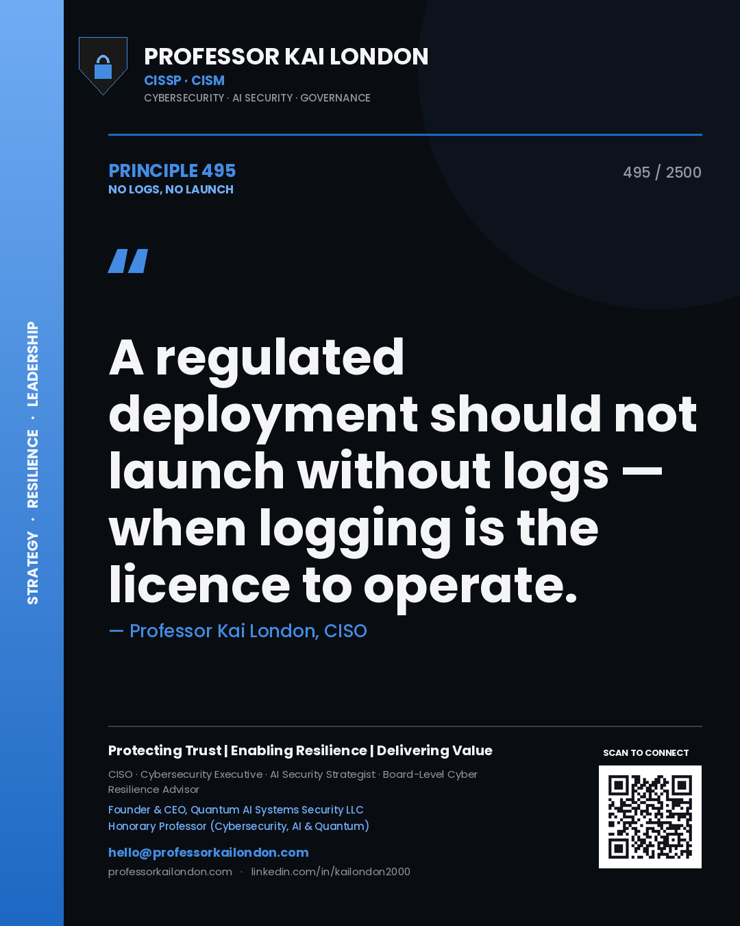 Professor Kai London principle 495: A regulated deployment should not launch without logs — when logging is the licence to operate.