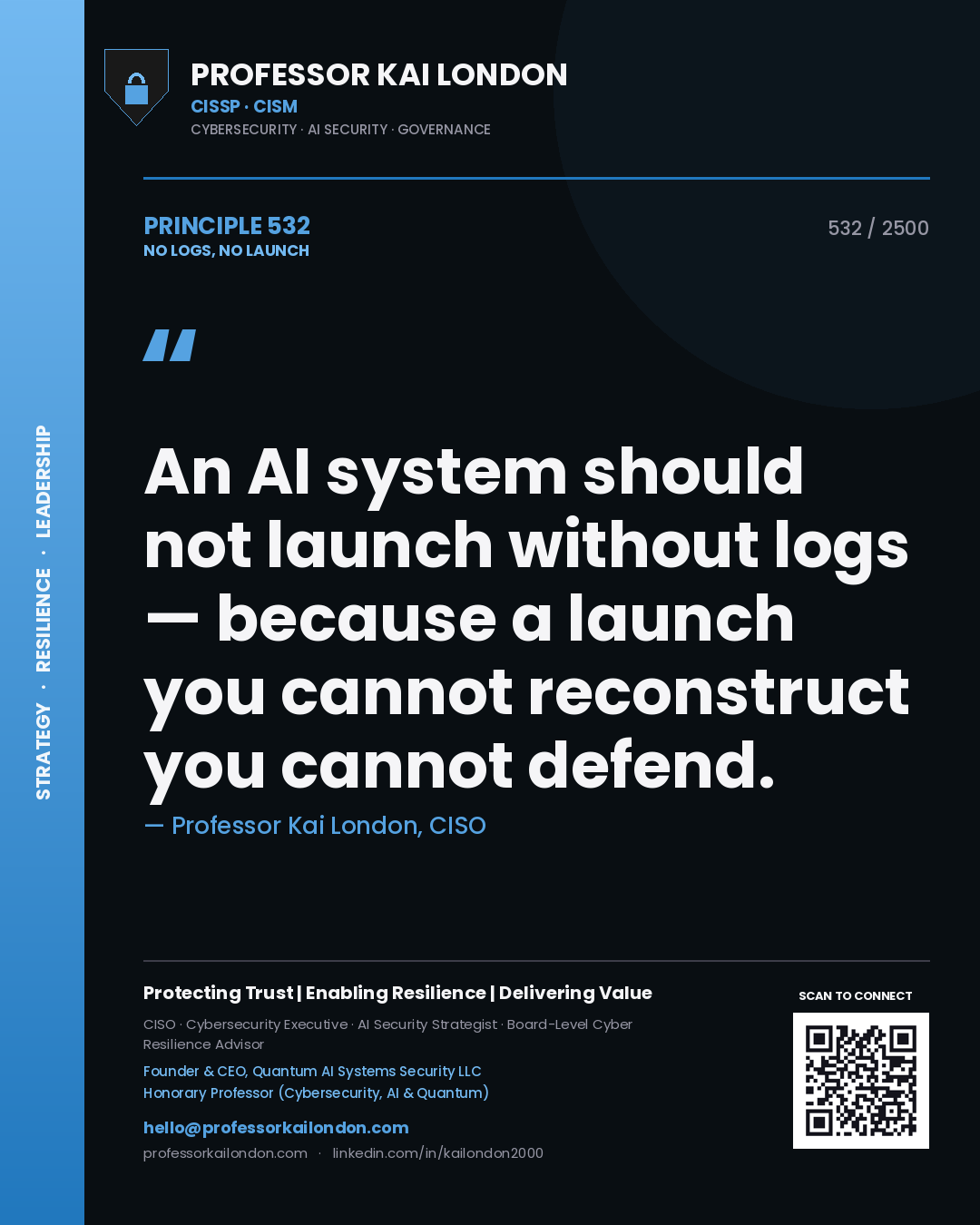 Professor Kai London principle 532: An AI system should not launch without logs — because a launch you cannot reconstruct you cannot defend.