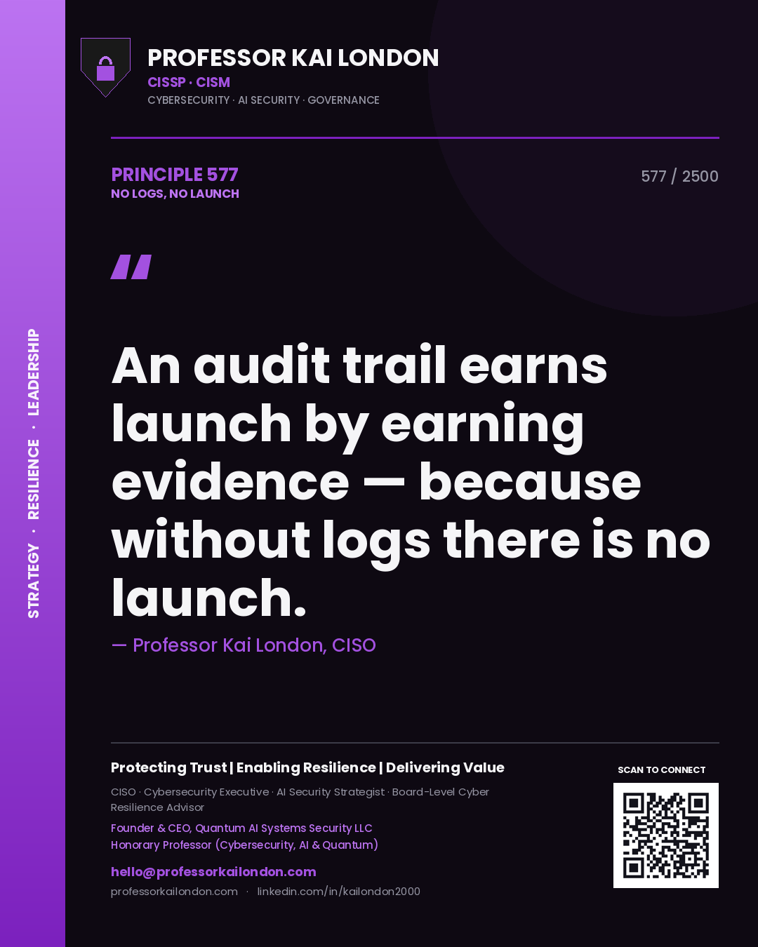 Professor Kai London principle 577: An audit trail earns launch by earning evidence — because without logs there is no launch.