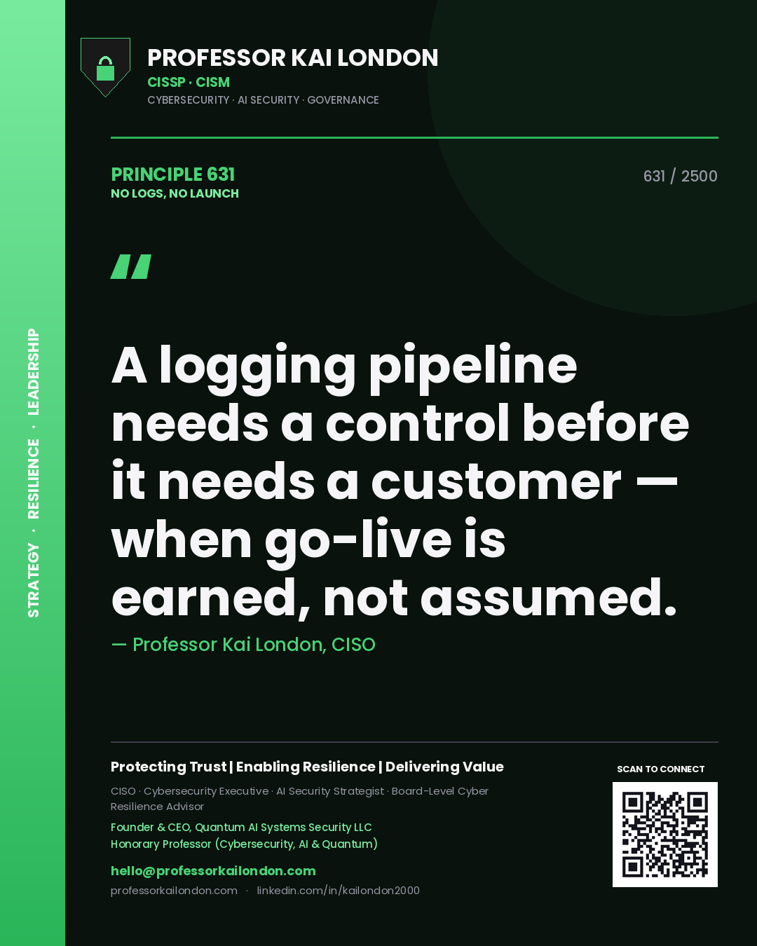 Quote card by Professor Kai London reading 'A logging pipeline needs a control before it needs a customer — when go-live is earned, not assumed.'. From the book No Logs, No Launch.