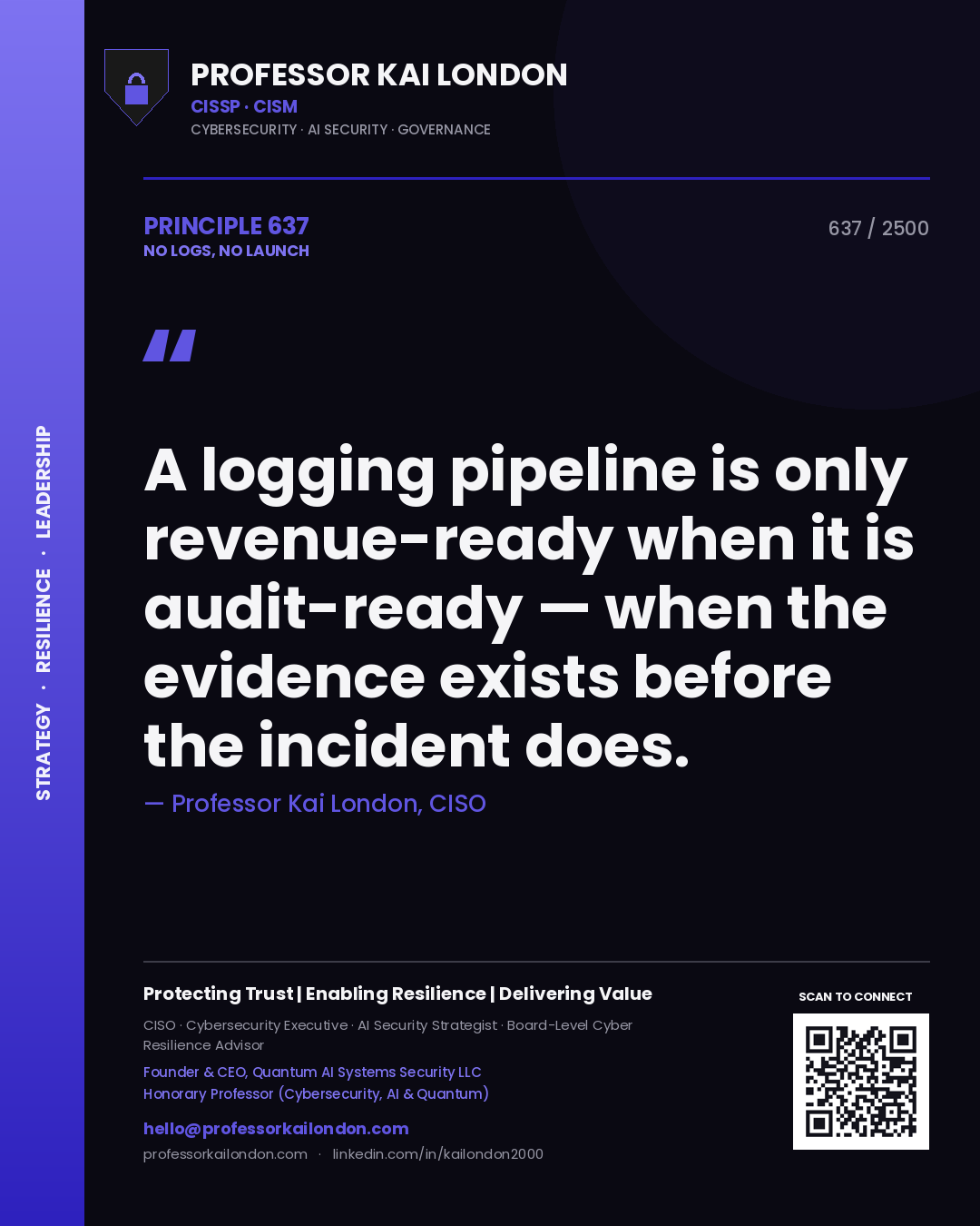 Quote card by Professor Kai London reading 'A logging pipeline is only revenue-ready when it is audit-ready — when the evidence exists before the incident does.'. From the book No Logs, No Launch.