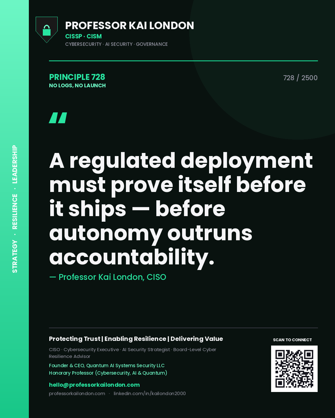 Professor Kai London principle 728: A regulated deployment must prove itself before it ships — before autonomy outruns accountability.