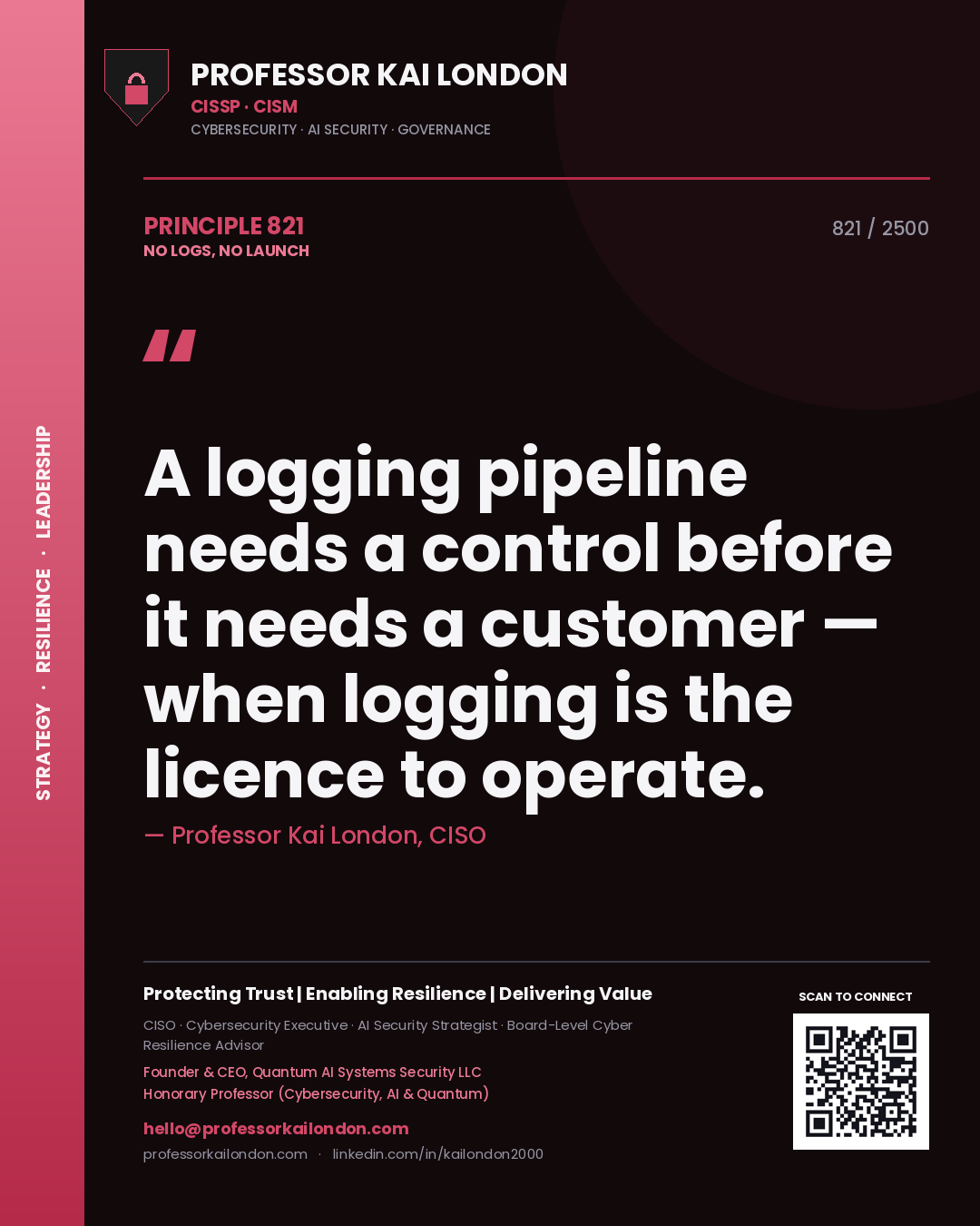 Professor Kai London principle 821: A logging pipeline needs a control before it needs a customer — when logging is the licence to operate.