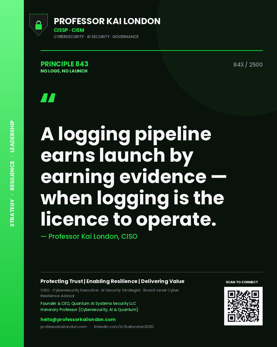 Professor Kai London principle 843: A logging pipeline earns launch by earning evidence — when logging is the licence to operate.