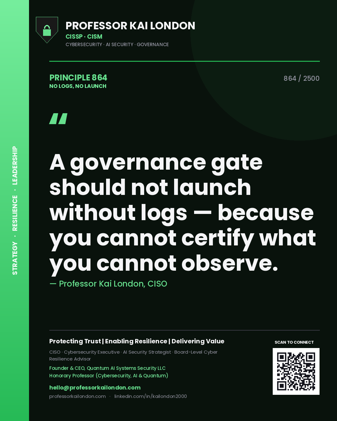 Professor Kai London principle 864: A governance gate should not launch without logs — because you cannot certify what you cannot observe.