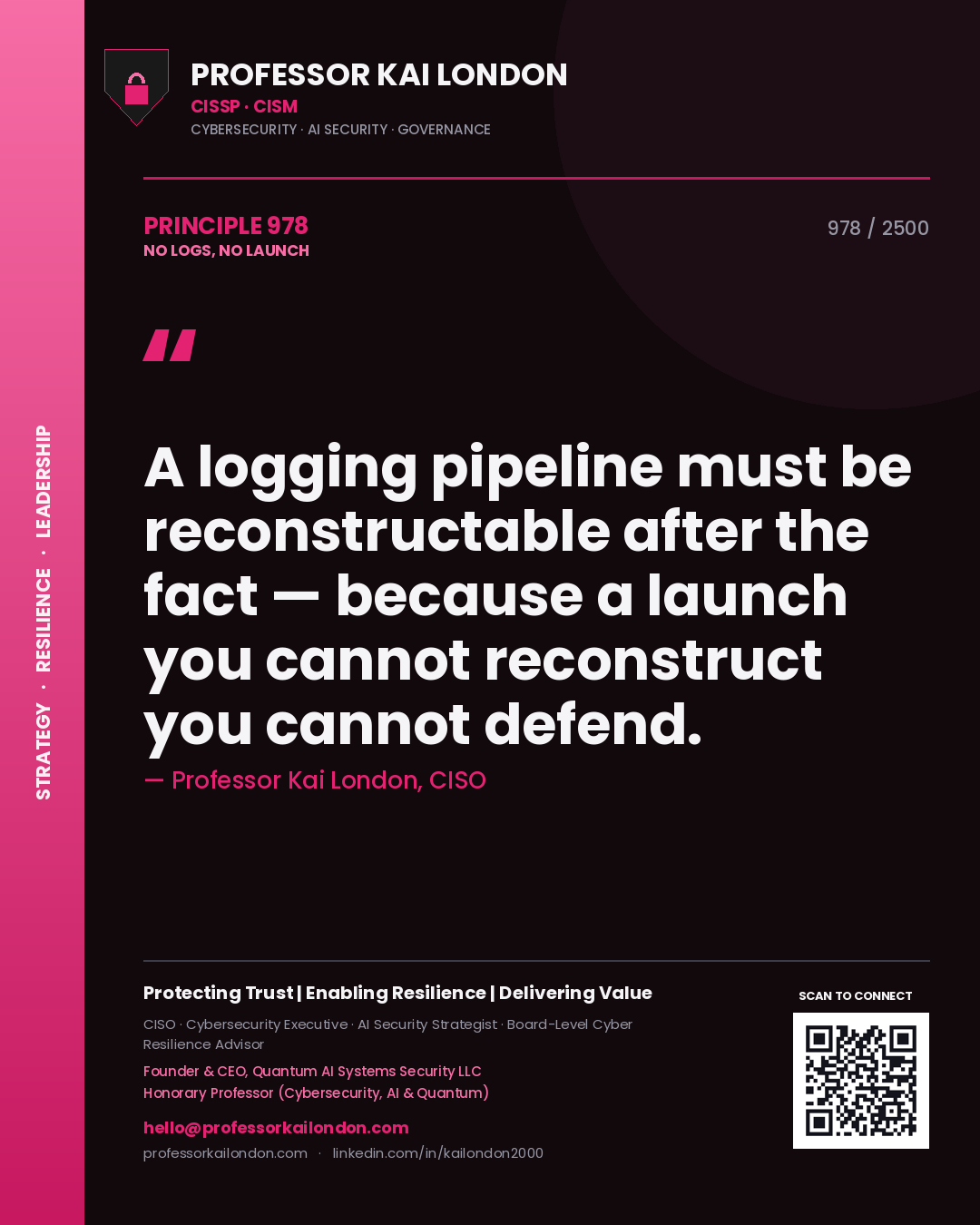 Professor Kai London principle 978: A logging pipeline must be reconstructable after the fact — because a launch you cannot reconstruct you cannot defend.