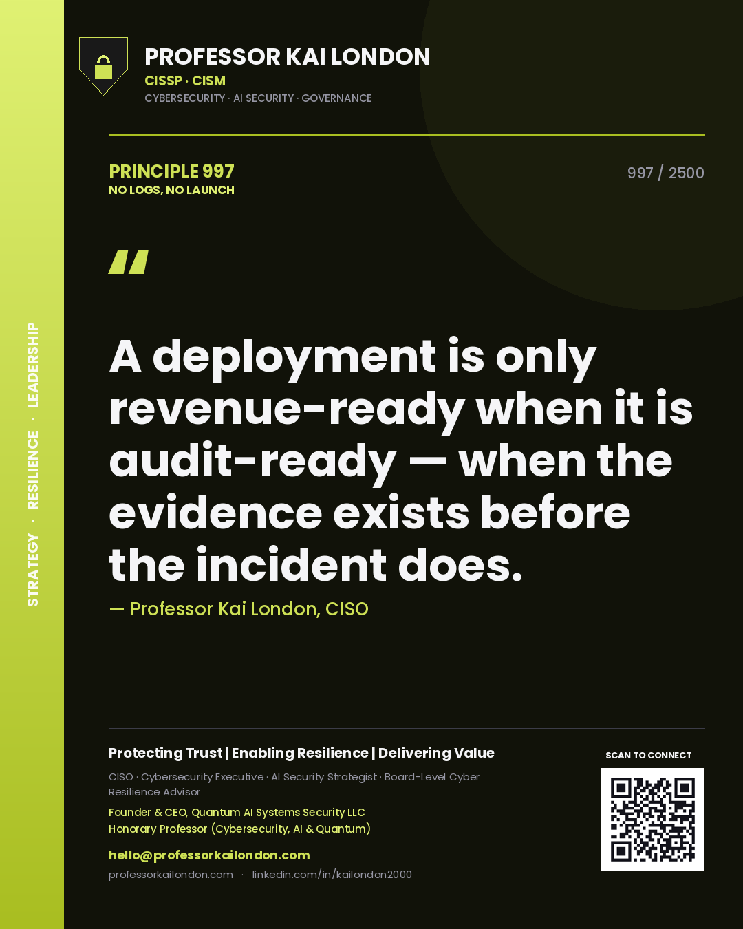 Professor Kai London principle 997: A deployment is only revenue-ready when it is audit-ready — when the evidence exists before the incident does.