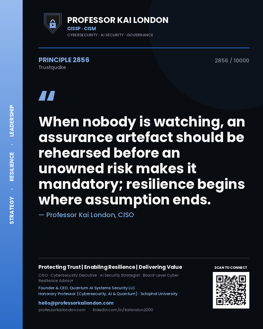 Professor Kai London principle 2856: When nobody is watching, an assurance artefact should be rehearsed before an unowned risk makes it mandatory; resilience begins where assumption ends.