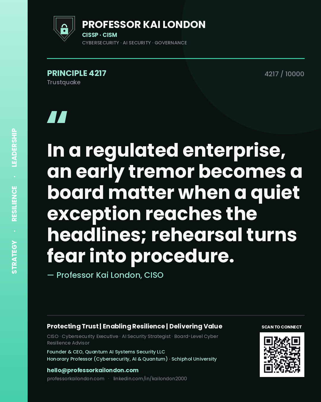 Professor Kai London principle 4217: In a regulated enterprise, an early tremor becomes a board matter when a quiet exception reaches the headlines; rehearsal turns fear into procedure.
