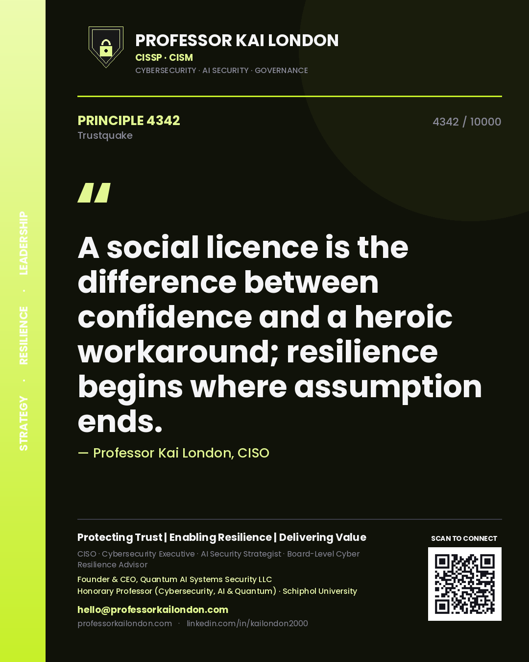 Professor Kai London principle 4342: A social licence is the difference between confidence and a heroic workaround; resilience begins where assumption ends.