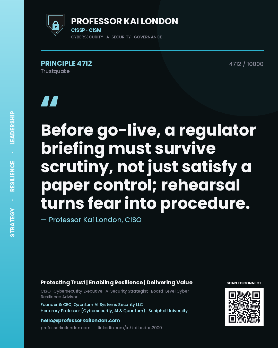 Quote card by Professor Kai London reading 'Before go-live, a regulator briefing must survive scrutiny, not just satisfy a paper control; rehearsal turns fear into procedure.'. From the book Trustquake.