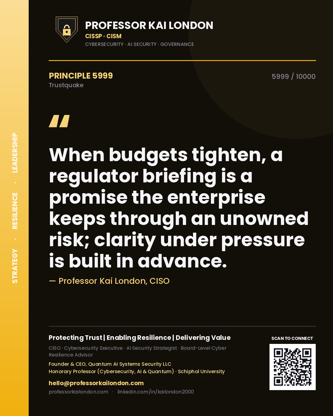 Quote card by Professor Kai London reading 'When budgets tighten, a regulator briefing is a promise the enterprise keeps through an unowned risk; clarity under pressure is built in advance.'. From the book Trustquake.