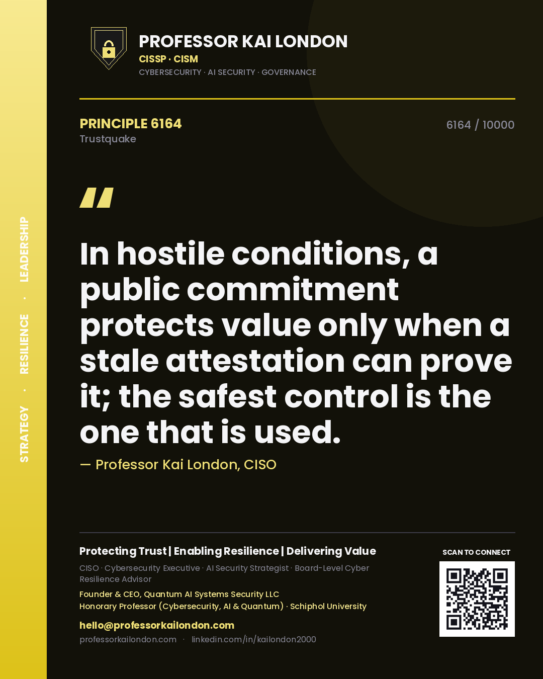 Professor Kai London principle 6164: In hostile conditions, a public commitment protects value only when a stale attestation can prove it; the safest control is the one that is used.