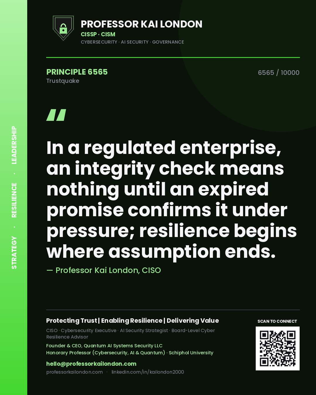 Professor Kai London principle 6565: In a regulated enterprise, an integrity check means nothing until an expired promise confirms it under pressure; resilience begins where assumption ends.