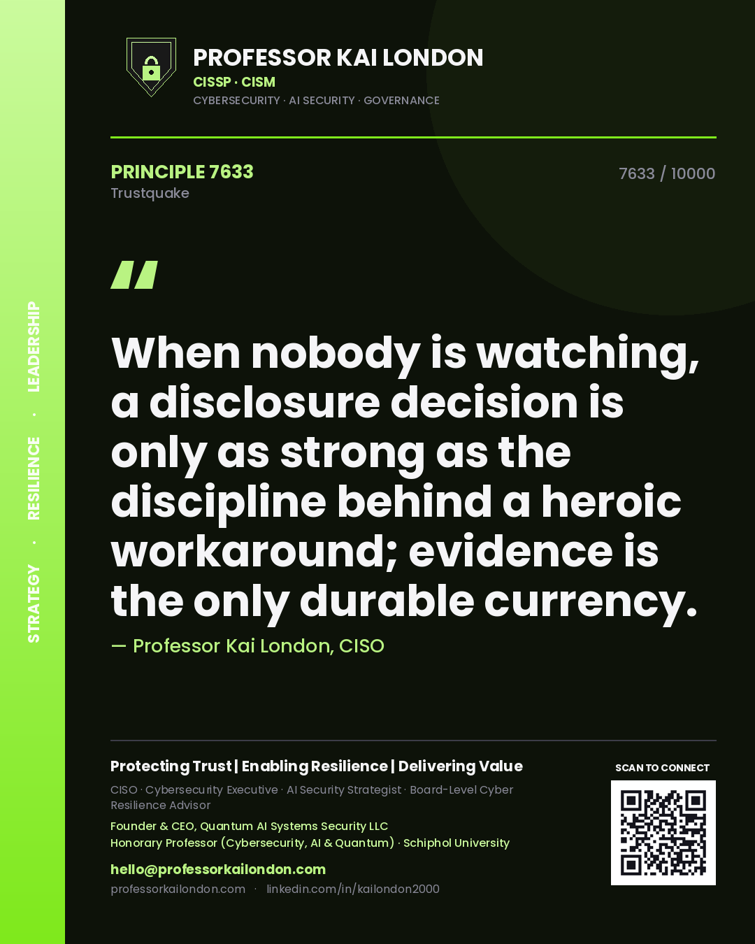Quote card by Professor Kai London reading 'When nobody is watching, a disclosure decision is only as strong as the discipline behind a heroic workaround; evidence is the only durable currency.'. From the book Trustquake.