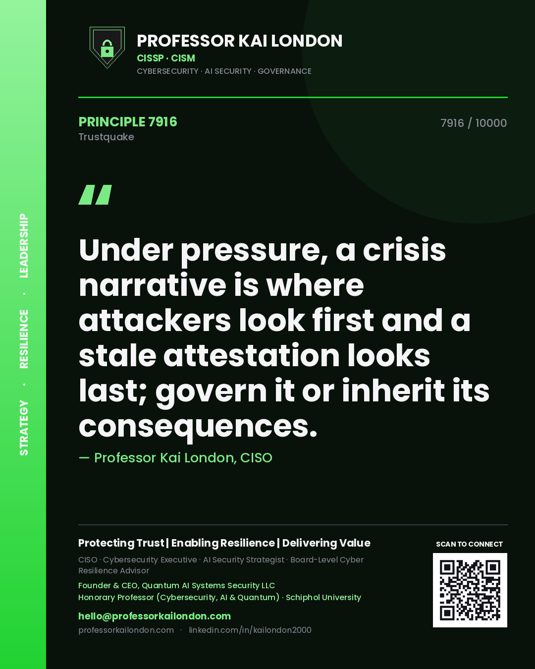 Professor Kai London principle 7916: Under pressure, a crisis narrative is where attackers look first and a stale attestation looks last; govern it or inherit its consequences.