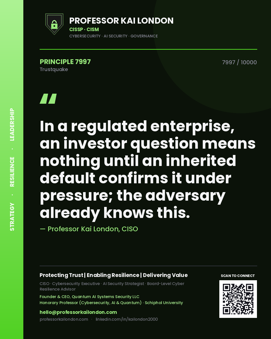 Professor Kai London principle 7997: In a regulated enterprise, an investor question means nothing until an inherited default confirms it under pressure; the adversary already knows this.