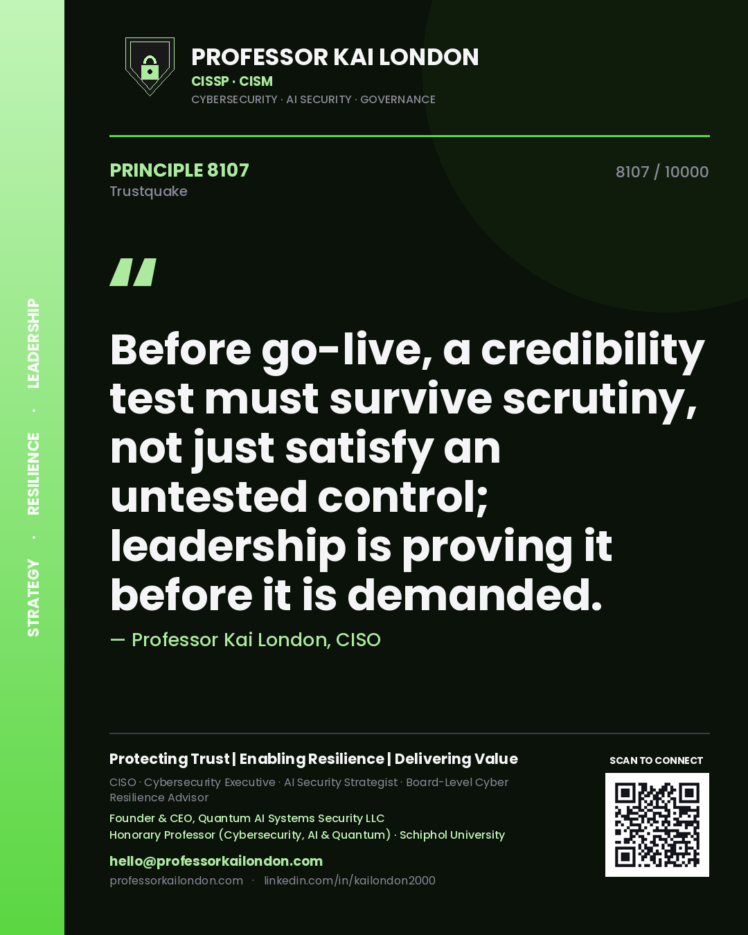 Professor Kai London principle 8107: Before go-live, a credibility test must survive scrutiny, not just satisfy an untested control; leadership is proving it before it is demanded.