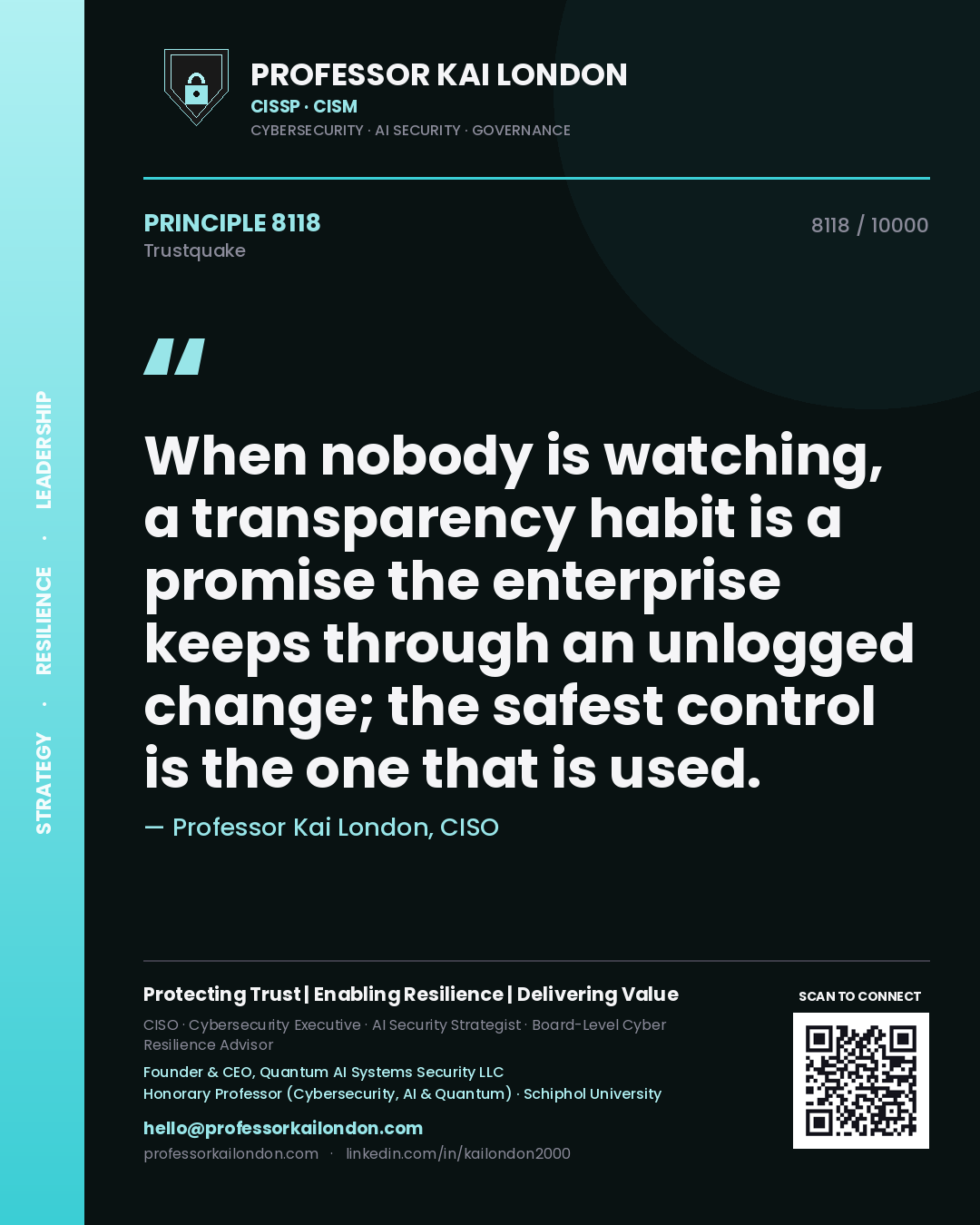 Professor Kai London principle 8118: When nobody is watching, a transparency habit is a promise the enterprise keeps through an unlogged change; the safest control is the one that is used.
