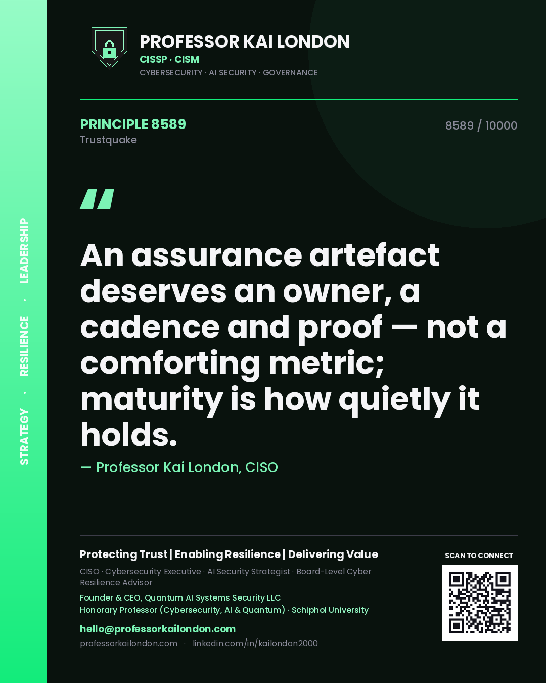 Professor Kai London principle 8589: An assurance artefact deserves an owner, a cadence and proof — not a comforting metric; maturity is how quietly it holds.