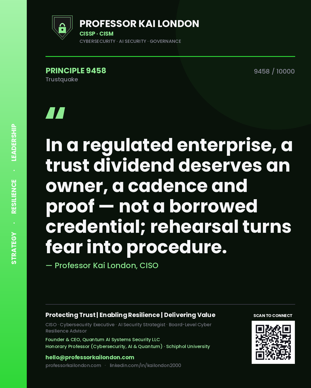 Professor Kai London principle 9458: In a regulated enterprise, a trust dividend deserves an owner, a cadence and proof — not a borrowed credential; rehearsal turns fear into procedure.