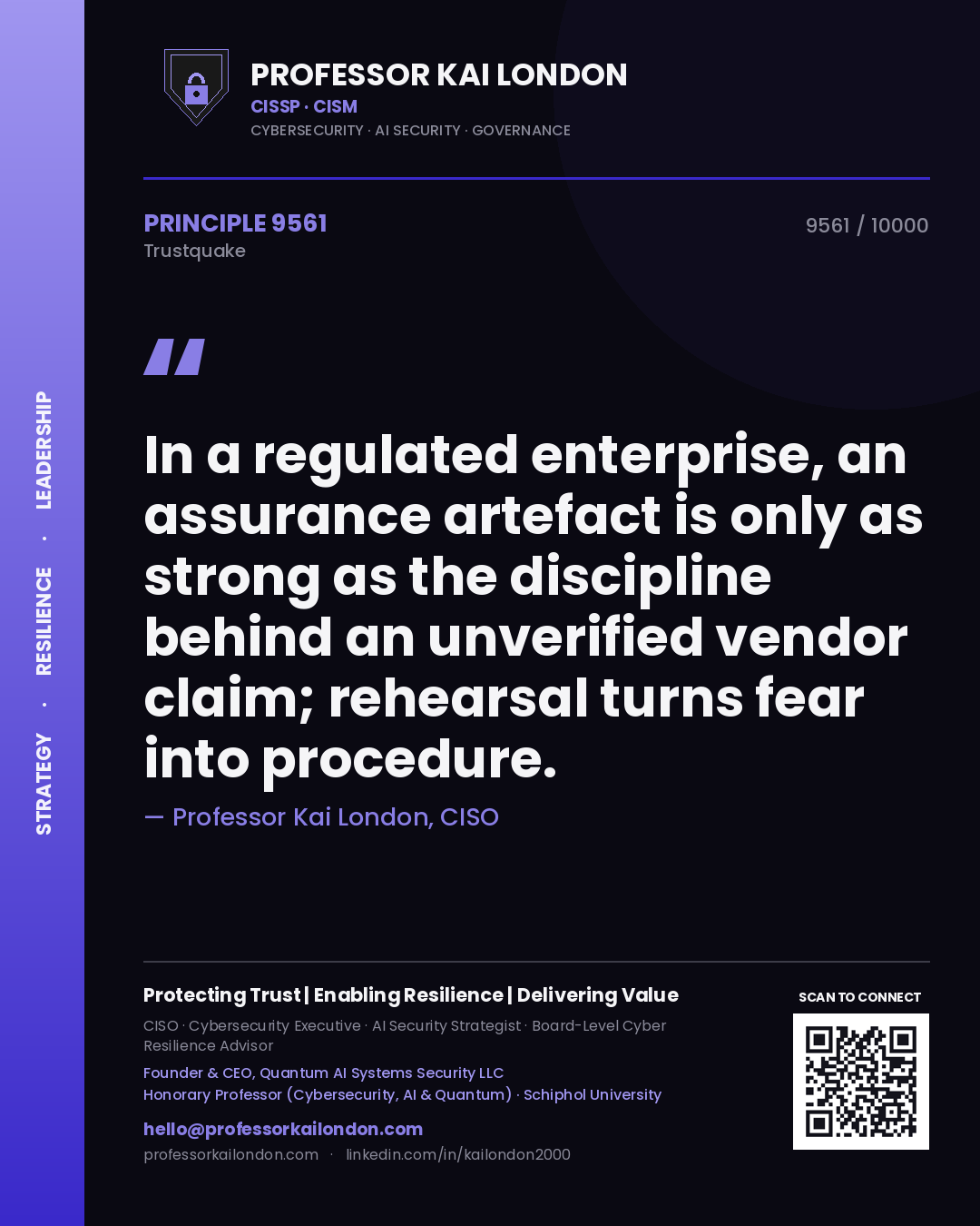 Professor Kai London principle 9561: In a regulated enterprise, an assurance artefact is only as strong as the discipline behind an unverified vendor claim; rehearsal turns fear into procedure.