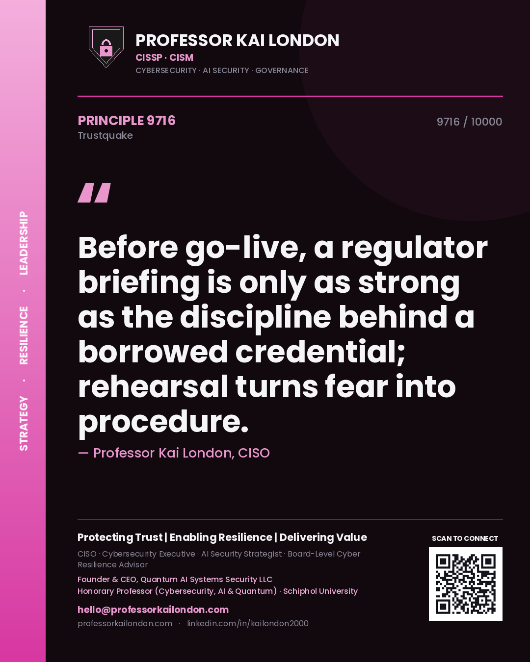 Professor Kai London principle 9716: Before go-live, a regulator briefing is only as strong as the discipline behind a borrowed credential; rehearsal turns fear into procedure.